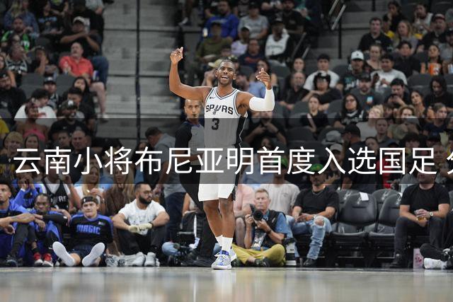 云南小将布尼亚明首度入选国足 分享成长历程与足球梦想