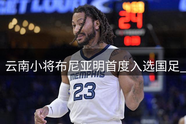 云南小将布尼亚明首度入选国足 分享成长历程与足球梦想
