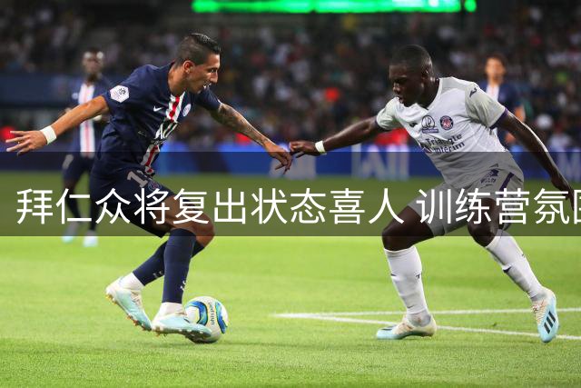 拜仁众将复出状态喜人 训练营氛围和谐
