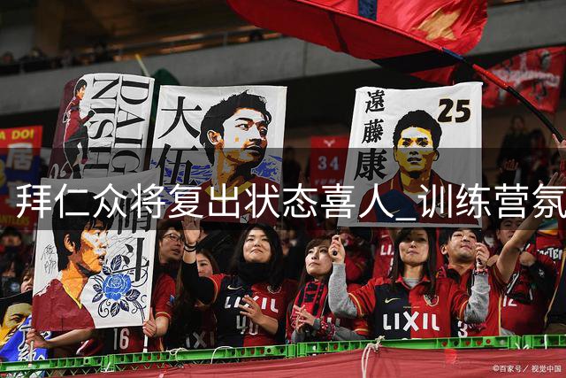 拜仁众将复出状态喜人 训练营氛围和谐