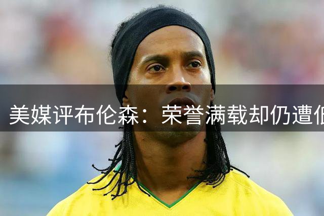 美媒评布伦森：荣誉满载却仍遭低估的NBA球星