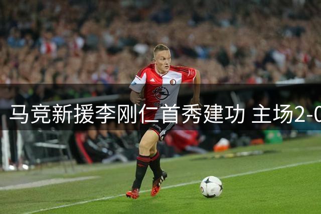 马竞新援李刚仁首秀建功 主场2-0轻取马拉加